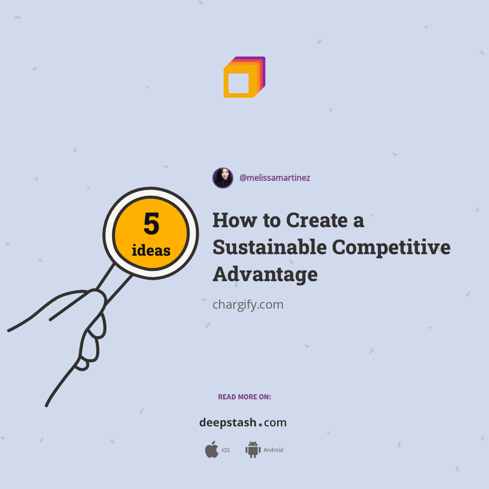 How to Create a Sustainable Competitive Advantage | Deepstash
