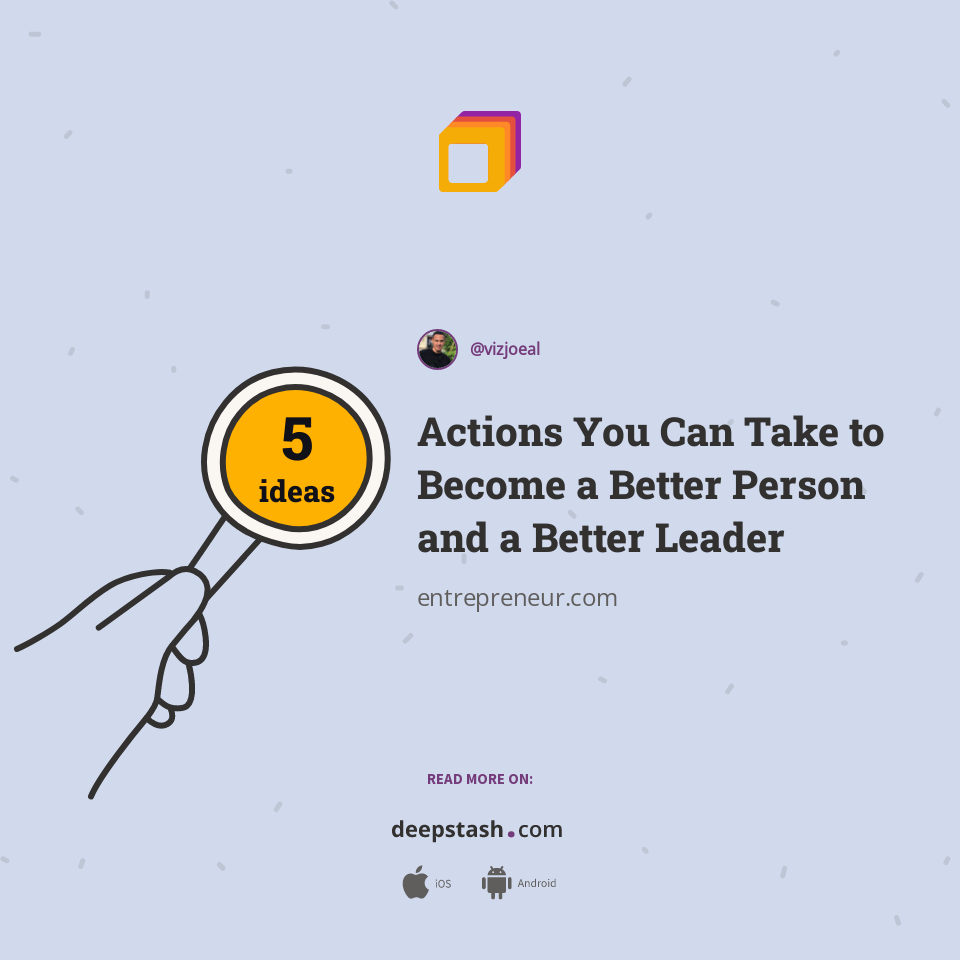 Actions You Can Take to Become a Better Person and a Better Leader