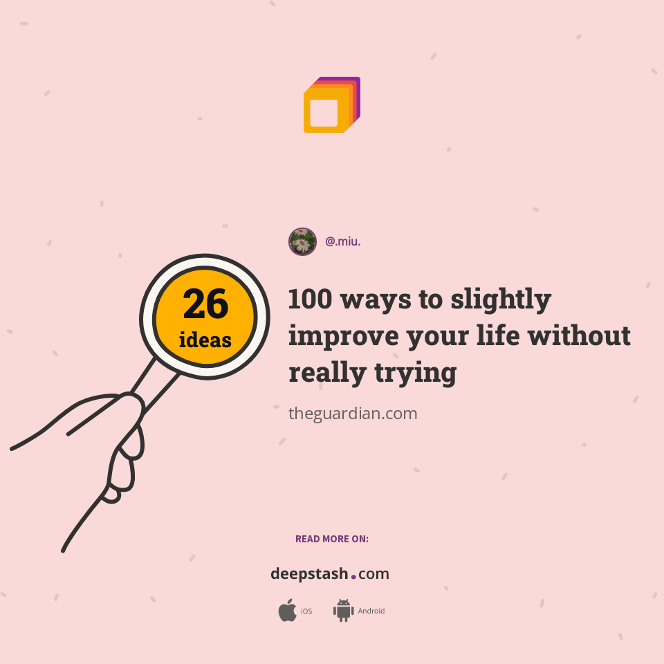 100 ways to slightly improve your life without really trying