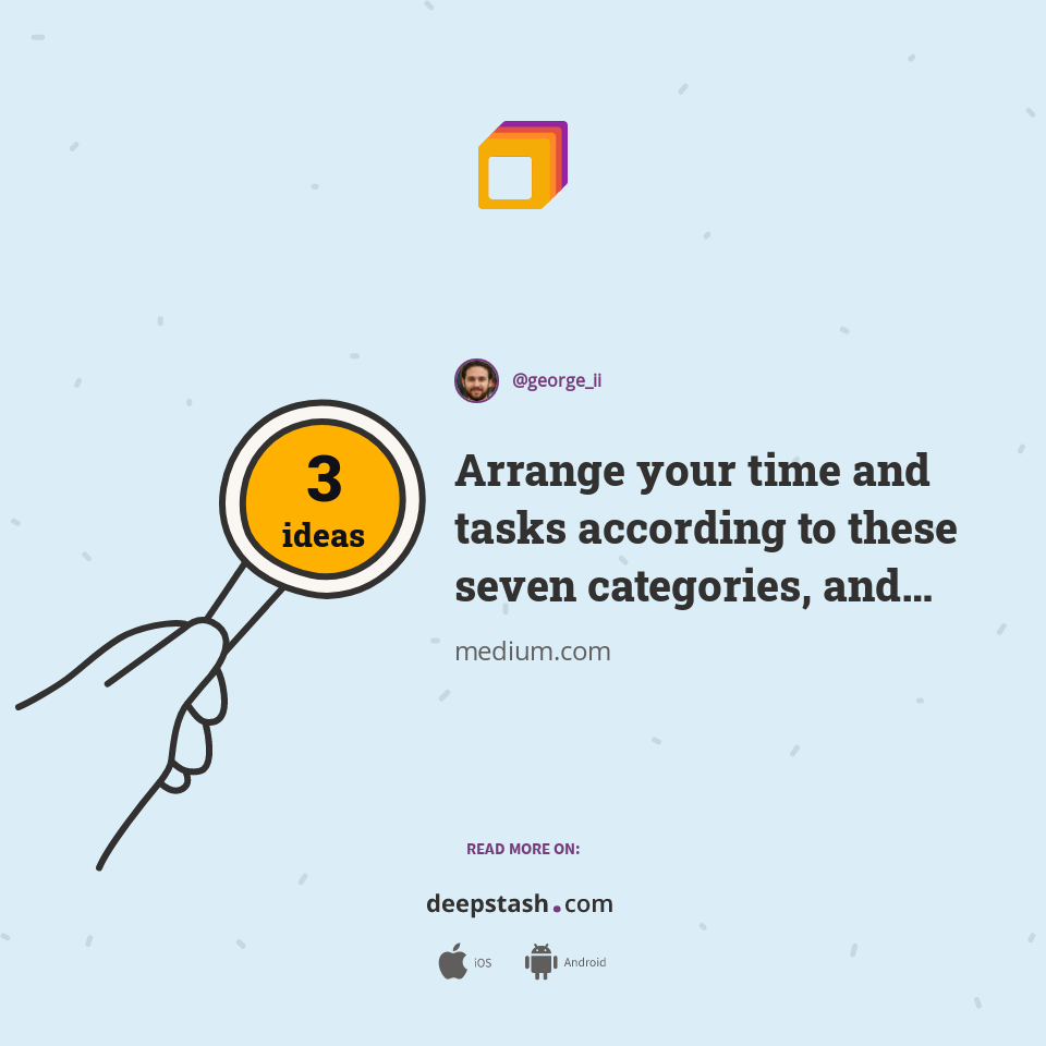 Arrange your time and tasks according to these seven categories, and you'll be a creativity machine