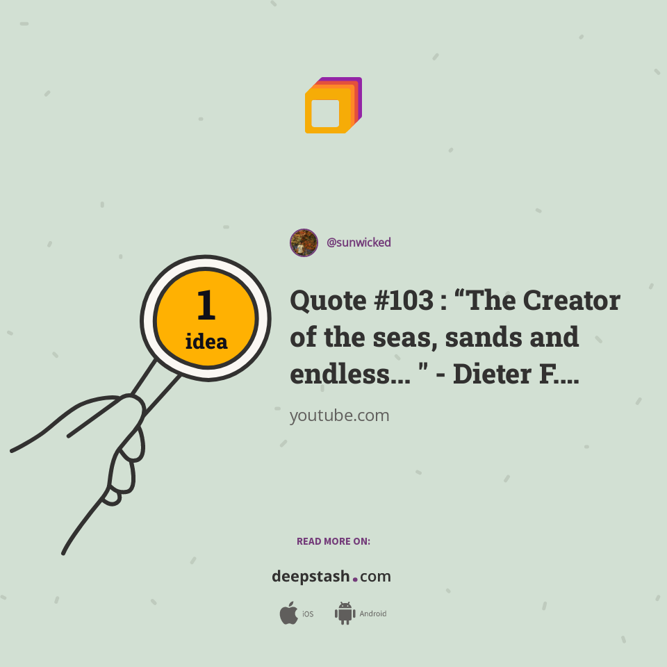 Quote #103 : “The Creator of the seas, sands and endless... " - Dieter F. Uchtdorf