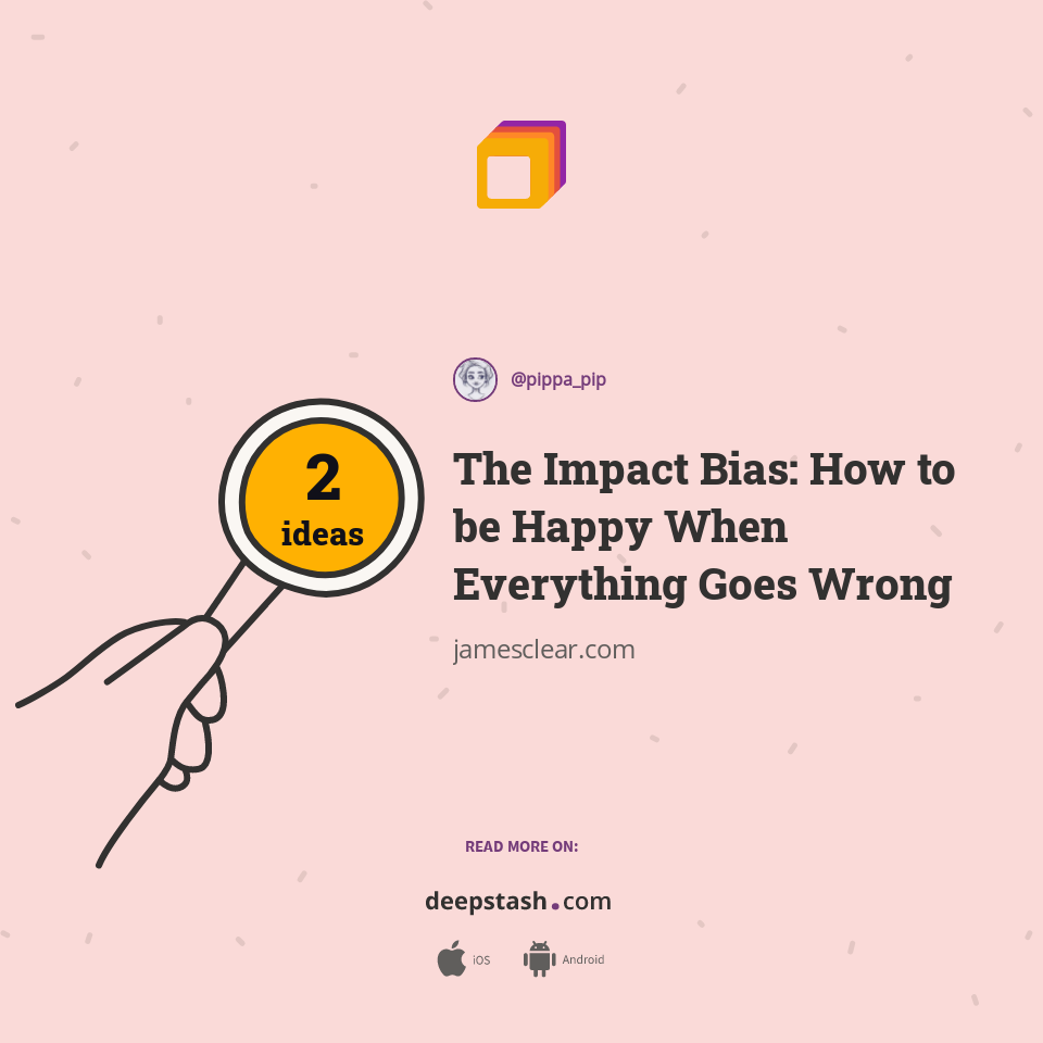 The Impact Bias How to be Happy When Everything Goes Wrong Deepstash
