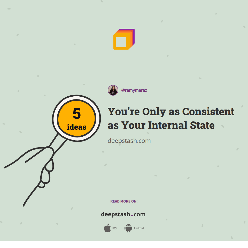 You’re Only as Consistent as Your Internal State | Deepstash
