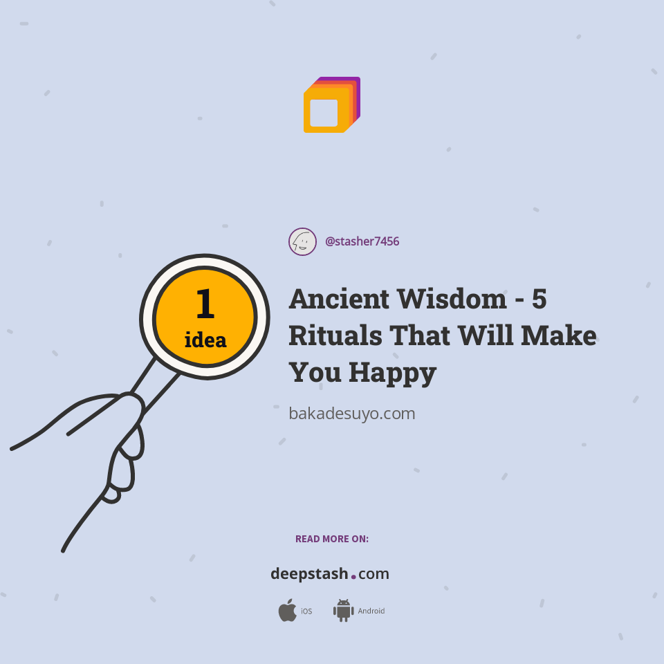 Ancient Wisdom - 5 Rituals That Will Make You Happy - Deepstash