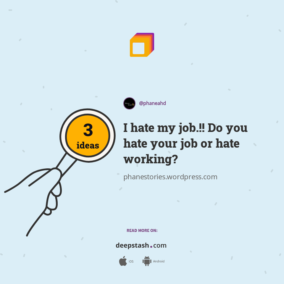 I hate my job.!! Do you hate your job or hate working? Deepstash