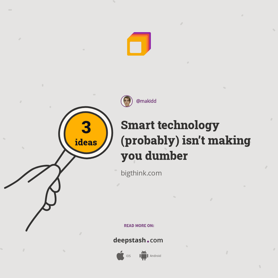 Smart technology (probably) isn’t making you dumber | Deepstash