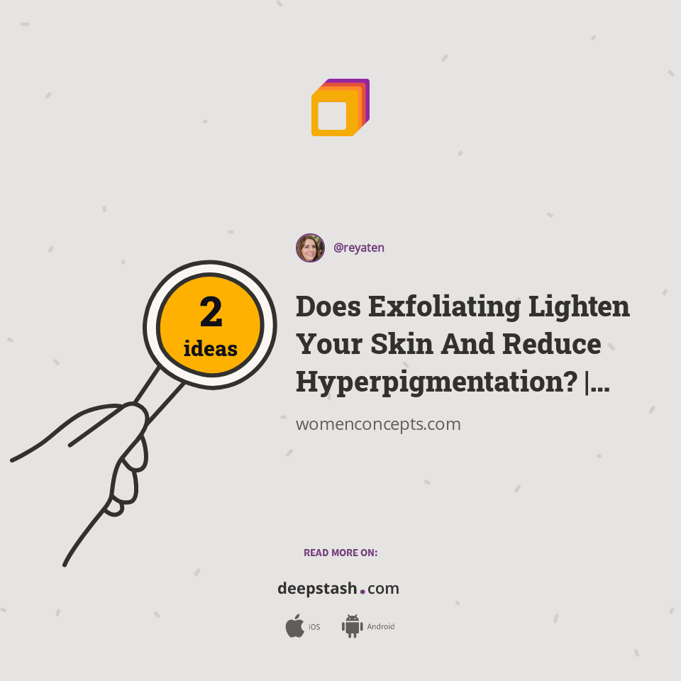 Does Exfoliating Lighten Your Skin And Reduce Hyperpigmentation