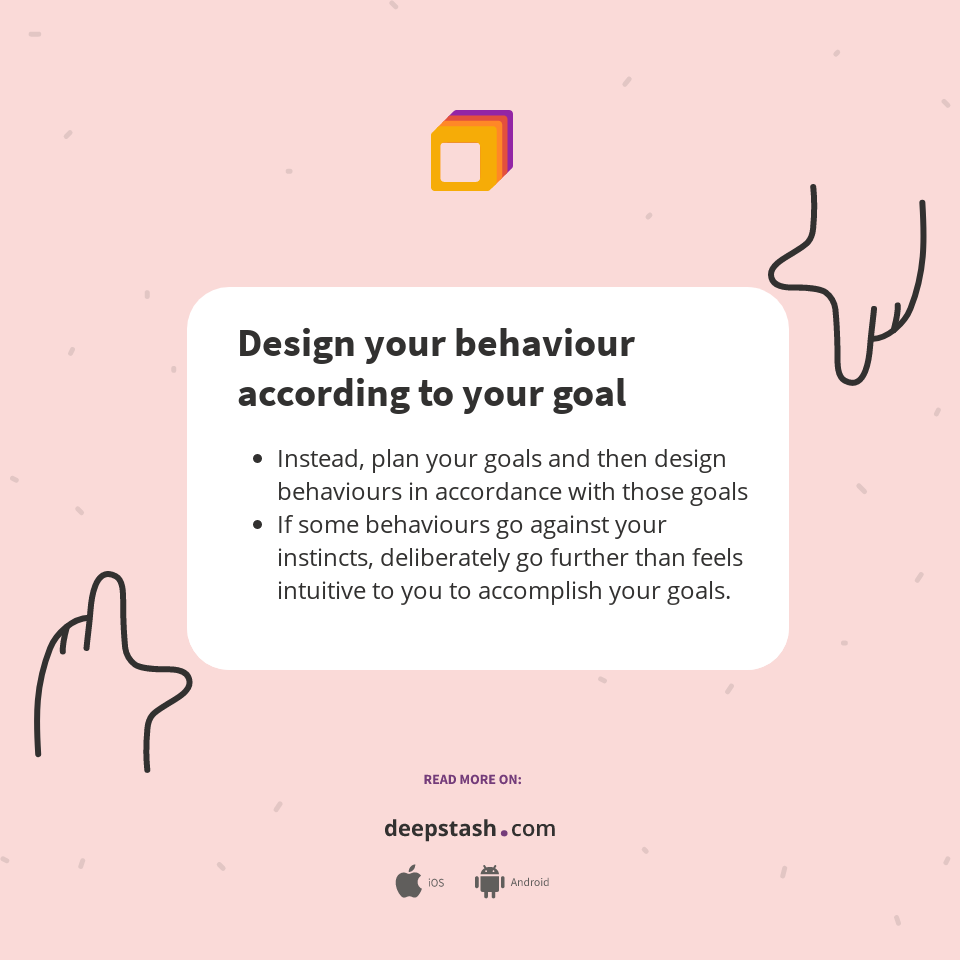Design your behaviour according to your goal - Deepstash