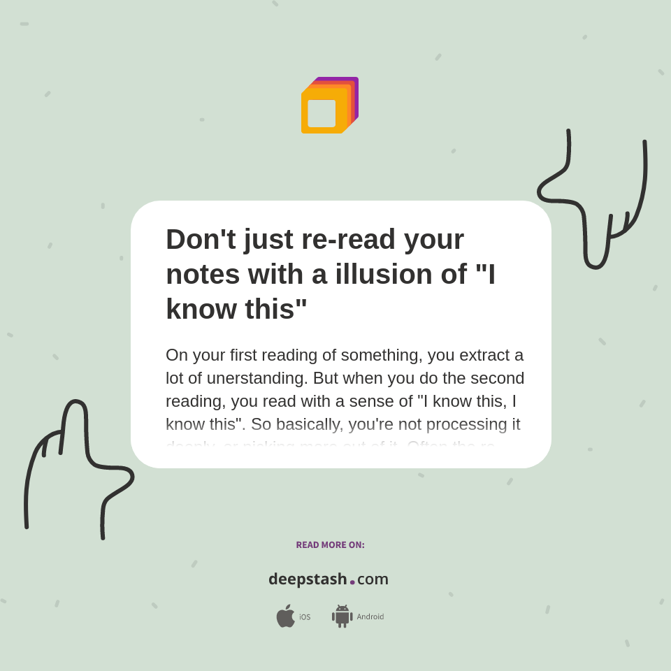 Don't just re-read your notes with a illusion of "I know this" - Deepstash
