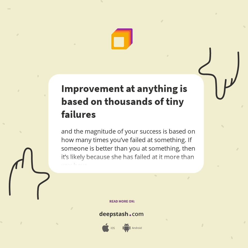 Improvement at anything is based on thousands of tiny failures Deepstash