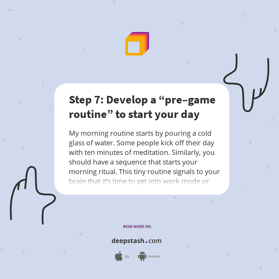 Step 7: Develop a “pre–game routine” to start your day - Deepstash