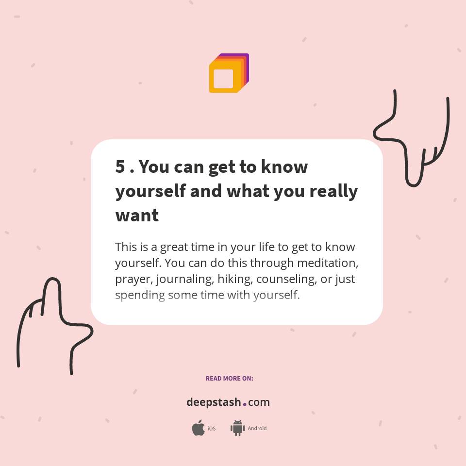 5 . You can get to know yourself and what you really want - Deepstash
