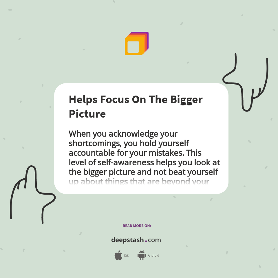 Helps Focus On The Bigger Picture - Deepstash