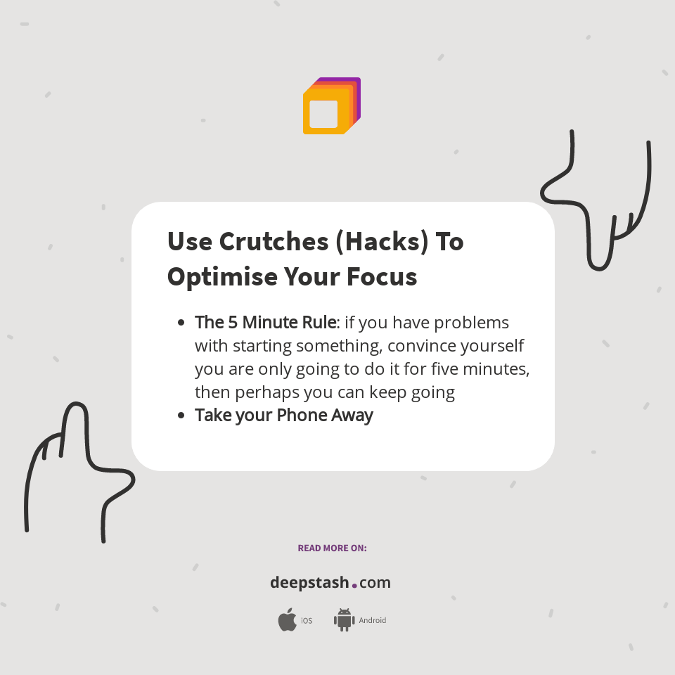 Use Crutches (Hacks) To Optimise Your Focus Deepstash