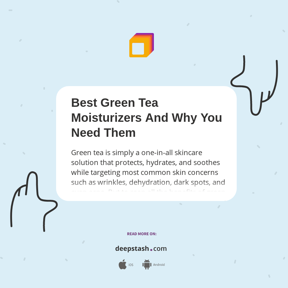 Best Green Tea Moisturizers And Why You Need Them Deepstash