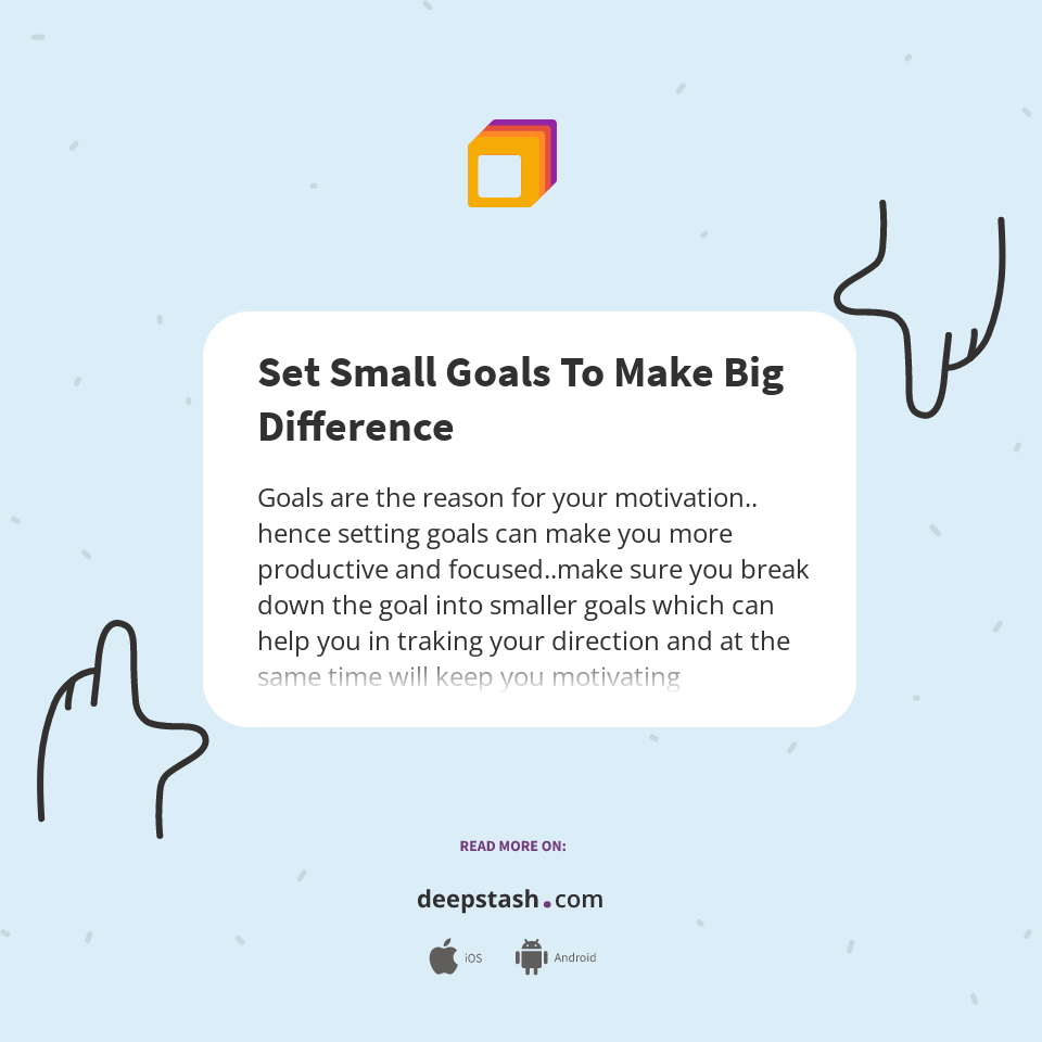Set Small Goals To Make Big Difference - Deepstash