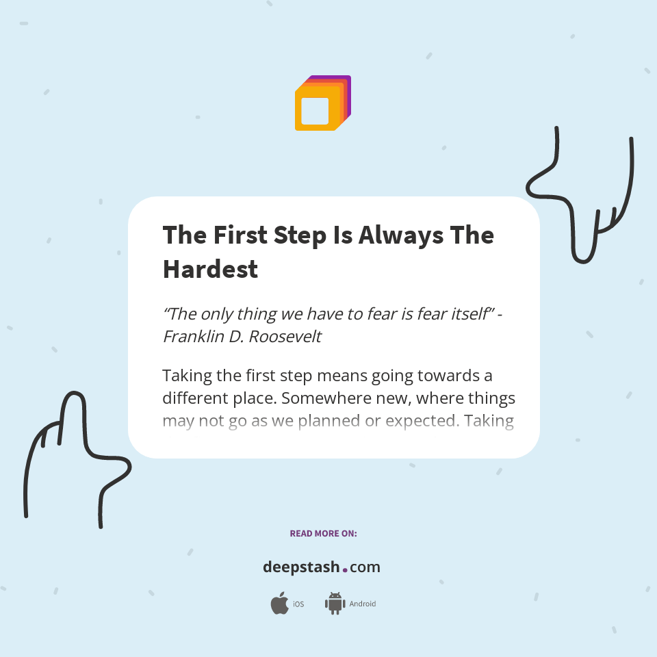 The First Step Is Always The Hardest - Deepstash
