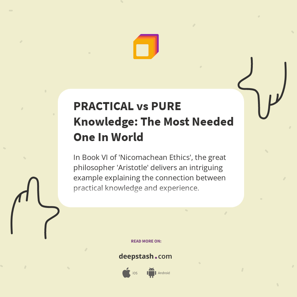 PRACTICAL vs PURE Knowledge: The Most Needed One In World - Deepstash