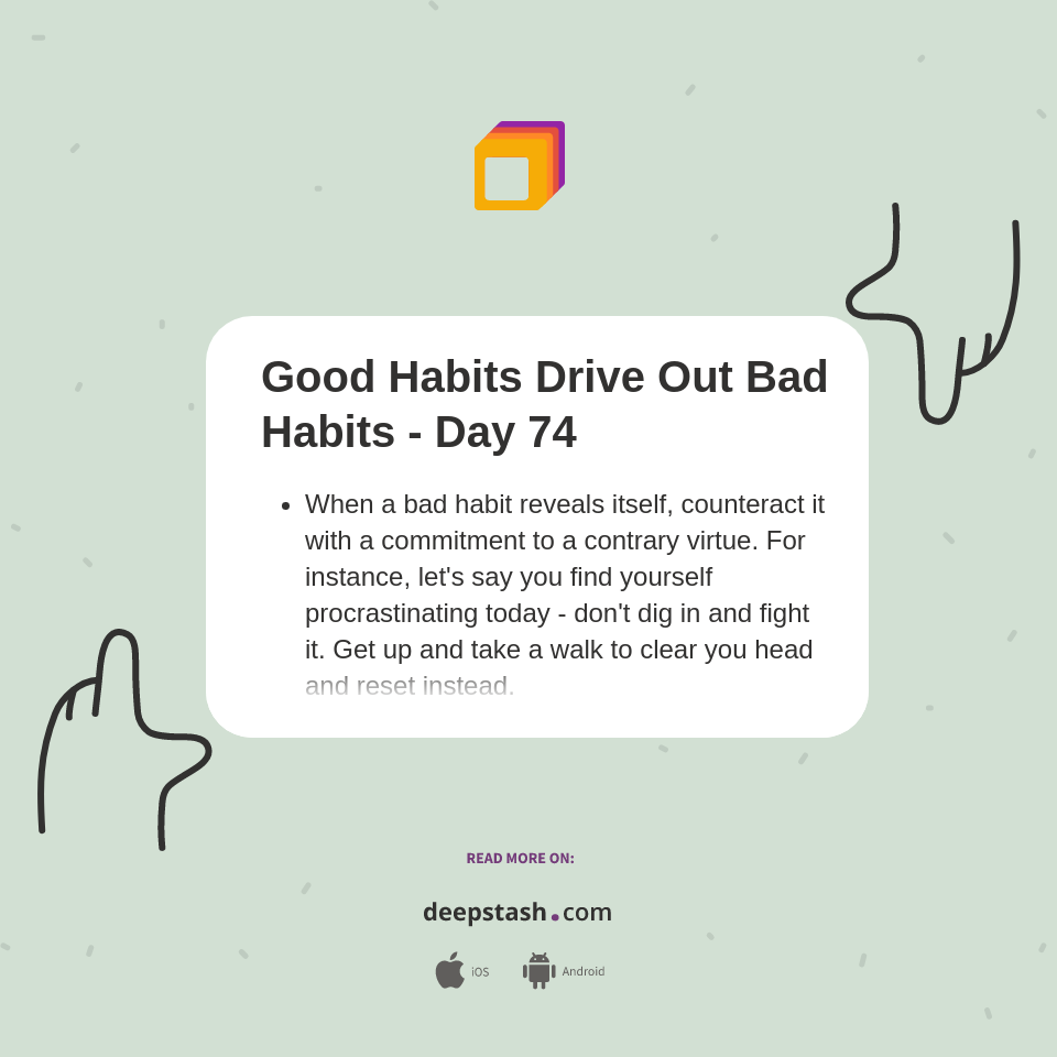 Good Habits Drive Out Bad Habits - Day 74 - Deepstash
