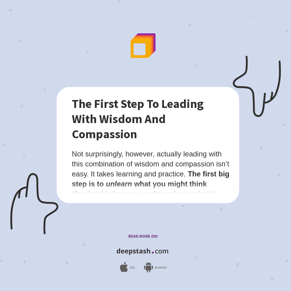 The First Step To Leading With Wisdom And Compassion - Deepstash