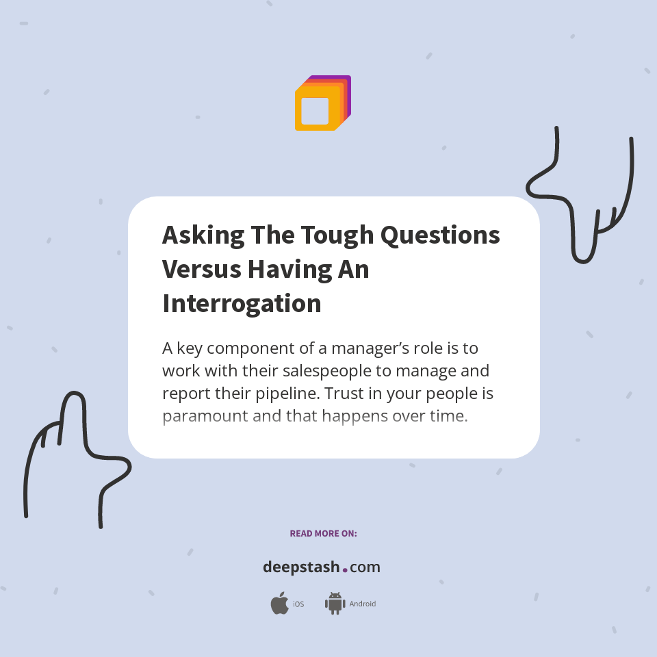 Asking The Tough Questions Versus Having An Interrogation Deepstash
