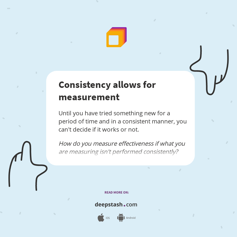 Consistency allows for measurement - Deepstash