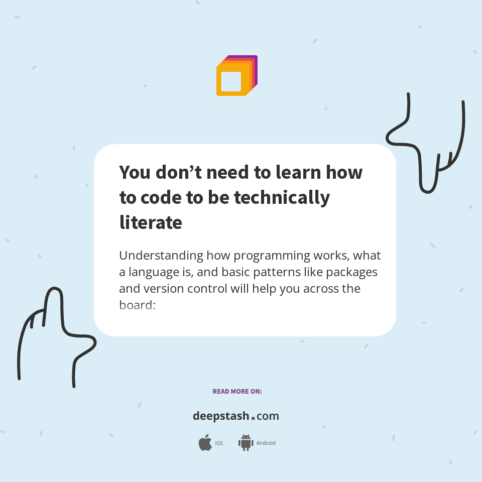 You don’t need to learn how to code to be technically literate - Deepstash