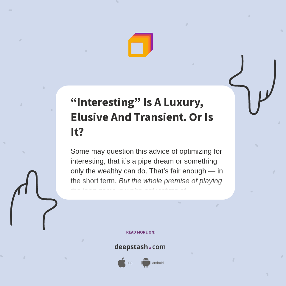 “Interesting” Is A Luxury, Elusive And Transient. Or Is It? Deepstash