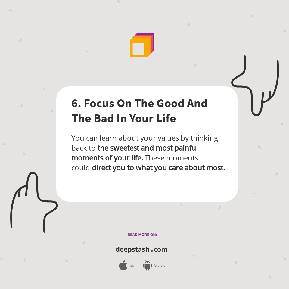 6. Focus On The Good And The Bad In Your Life - Deepstash
