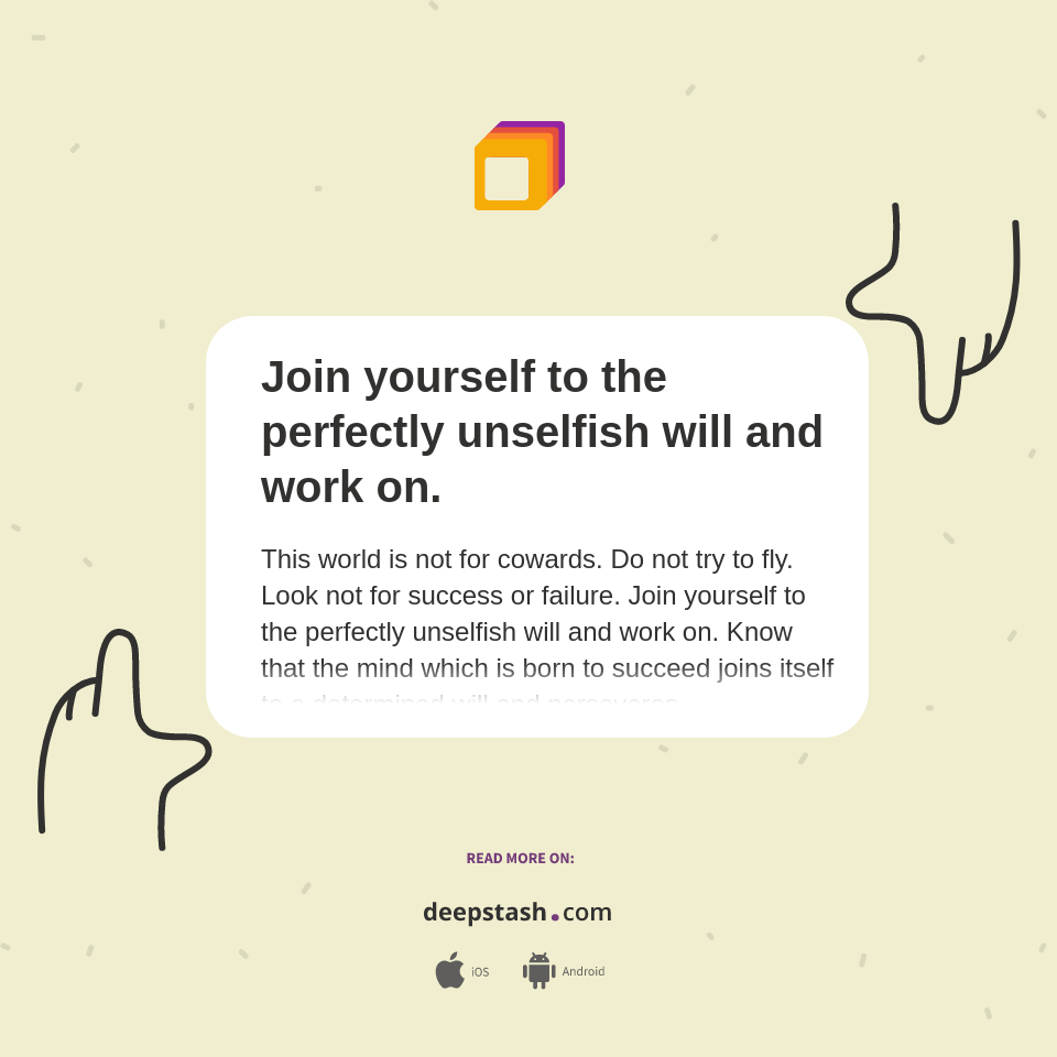 Join yourself to the perfectly unselfish will and work on. - Deepstash