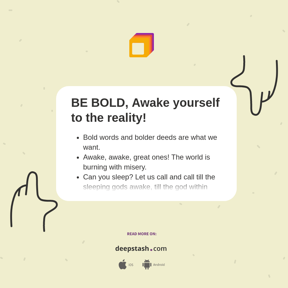 BE BOLD, Awake yourself to the reality! - Deepstash