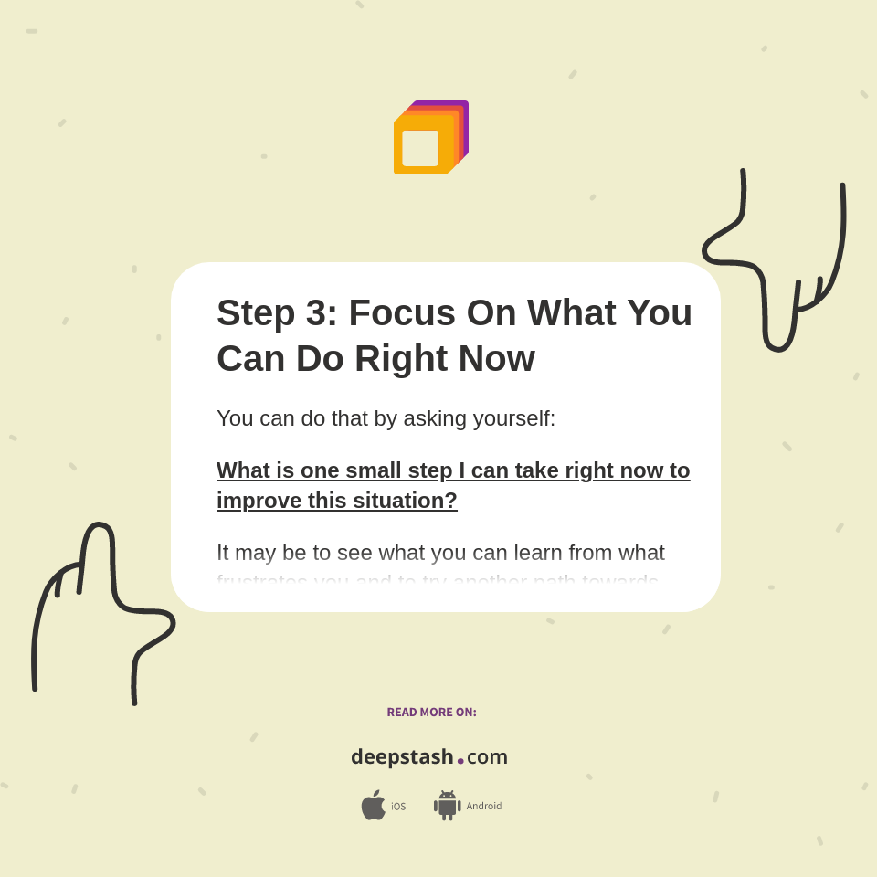 Step 3: Focus On What You Can Do Right Now - Deepstash