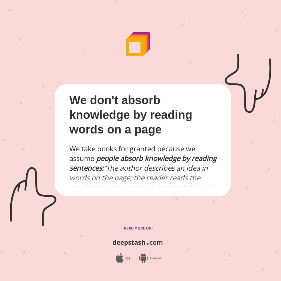 We don't absorb knowledge by reading words on a page Deepstash
