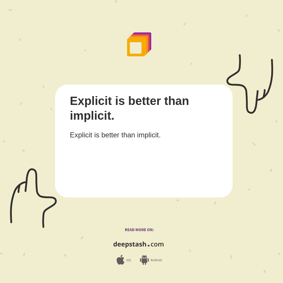 Explicit is better than implicit. - Deepstash