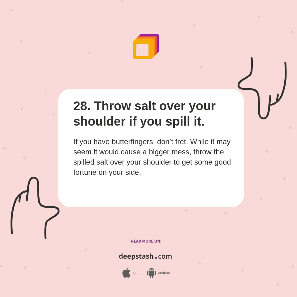 28. Throw salt over your shoulder if you spill it. Deepstash