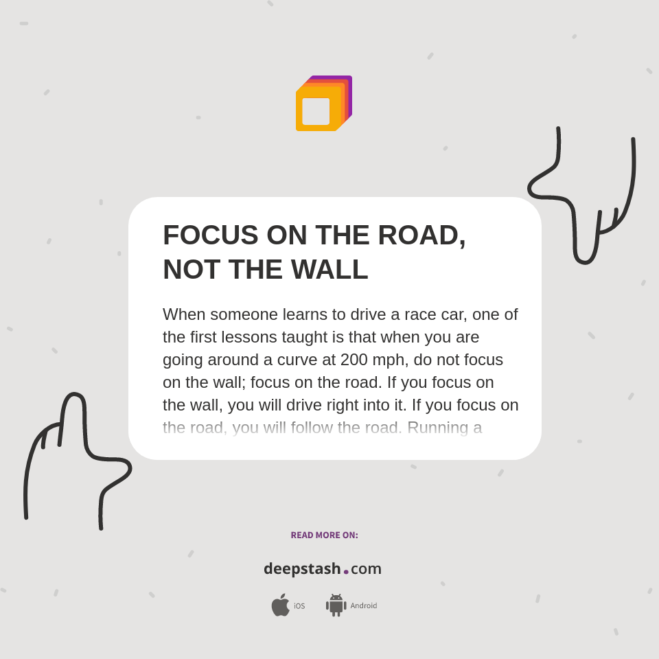 FOCUS ON THE ROAD, NOT THE WALL Deepstash