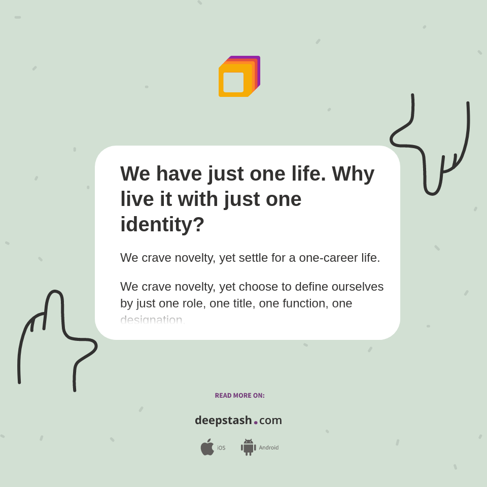 We have just one life. Why live it with just one identity? Deepstash