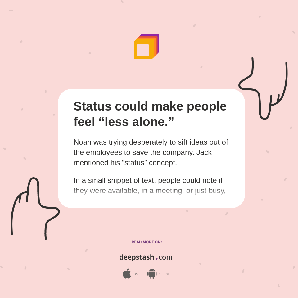 Status could make people feel “less alone.” - Deepstash