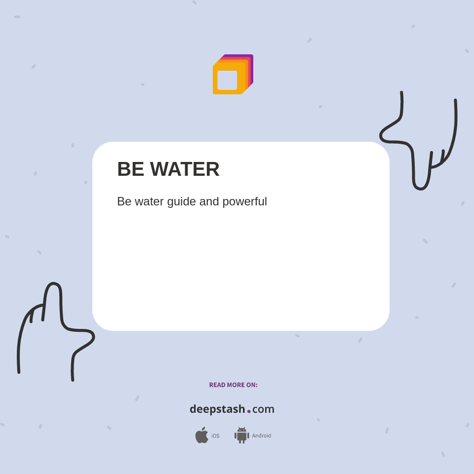 BE WATER - Deepstash