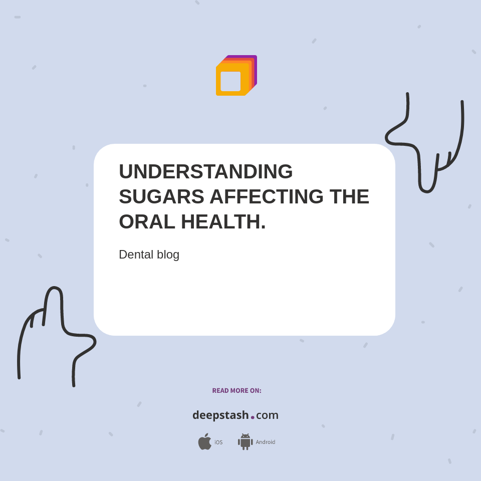 UNDERSTANDING SUGARS AFFECTING THE ORAL HEALTH. Deepstash