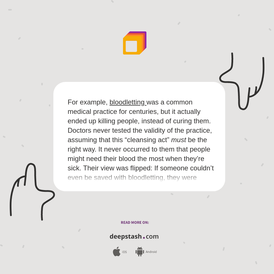 For example, bloodletting was a common medical practice... Deepstash