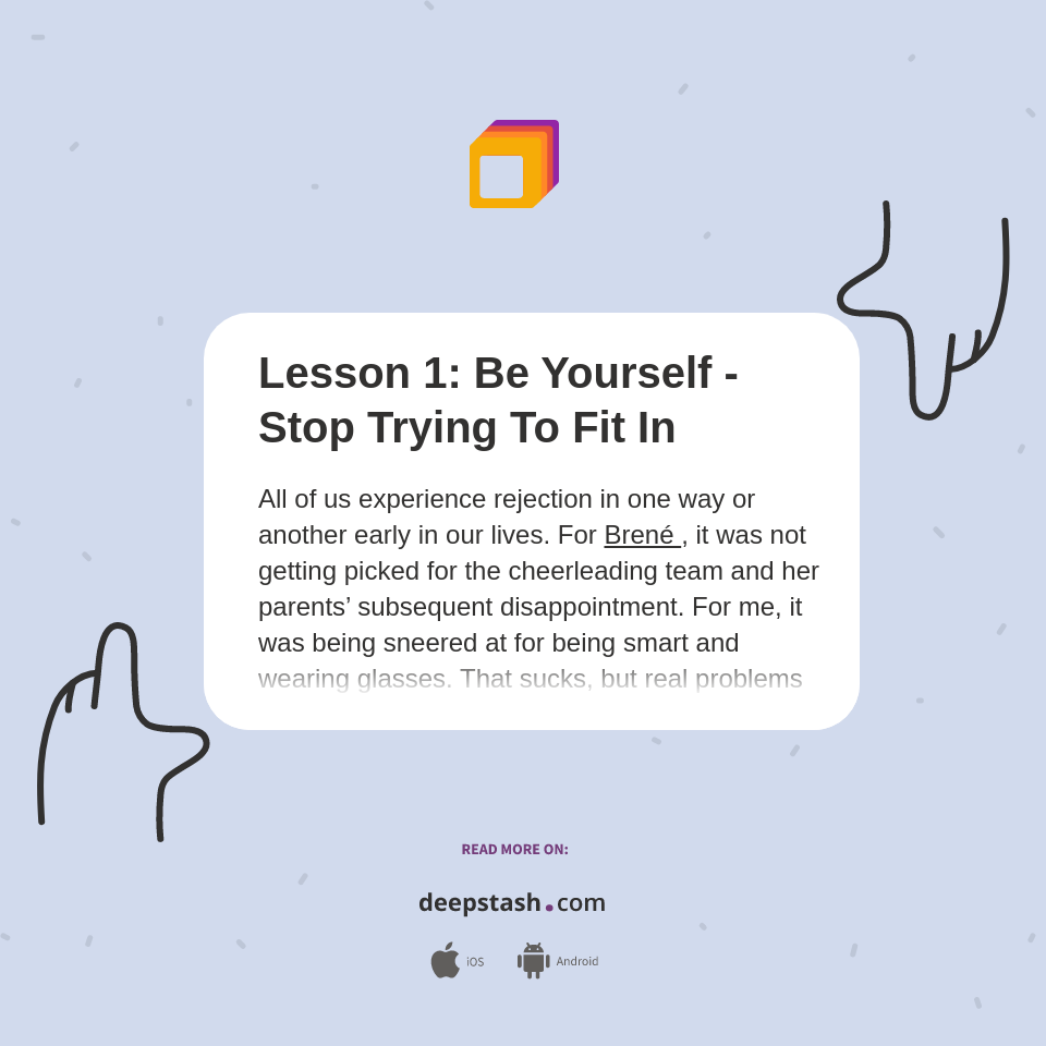 Lesson 1: Be Yourself - Stop Trying To Fit In - Deepstash