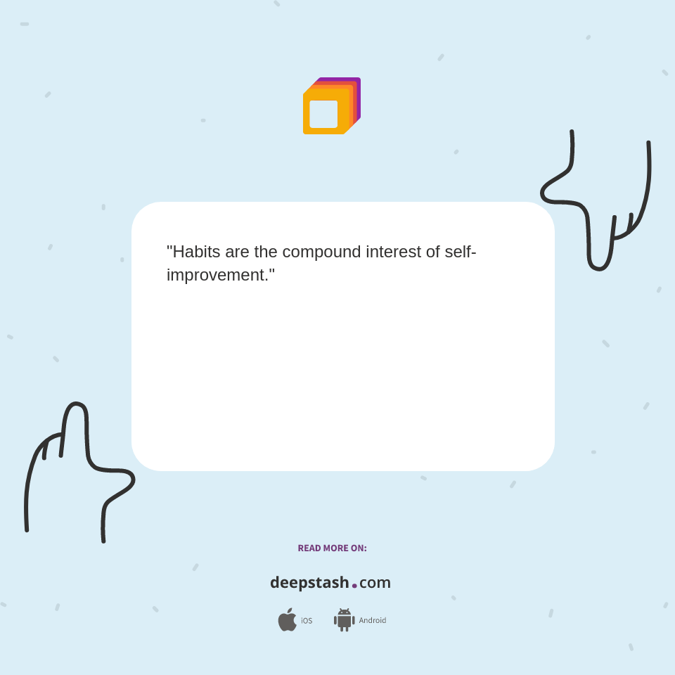 "Habits are the compound interest of self-improvement." ... - Deepstash