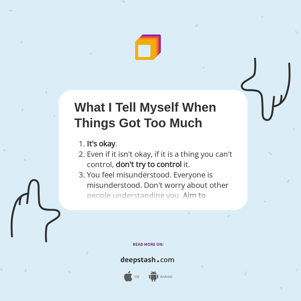 What I Tell Myself When Things Got Too Much - Deepstash