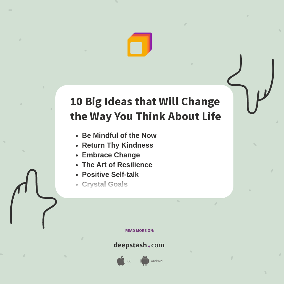 10 Big Ideas that Will Change the Way You Think About Life Deepstash
