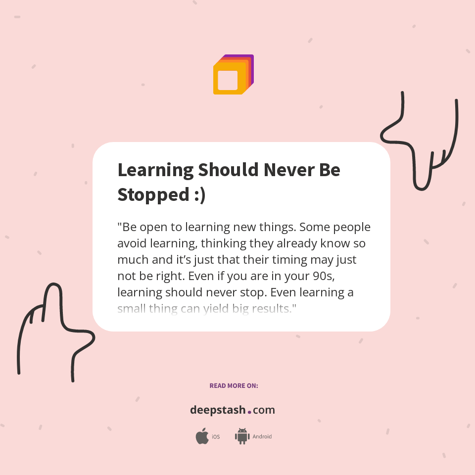 Learning Should Never Be Stopped :) - Deepstash