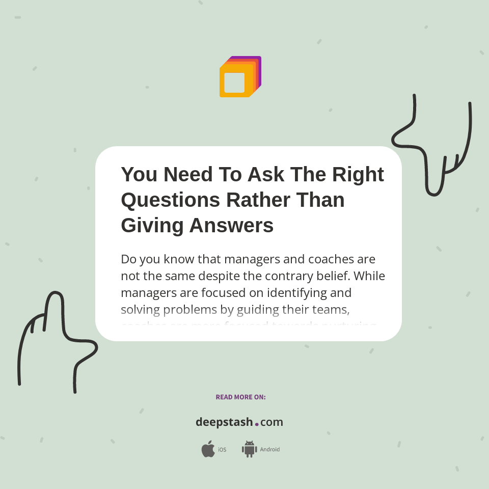 You Need To Ask The Right Questions Rather Than Giving Answers - Deepstash