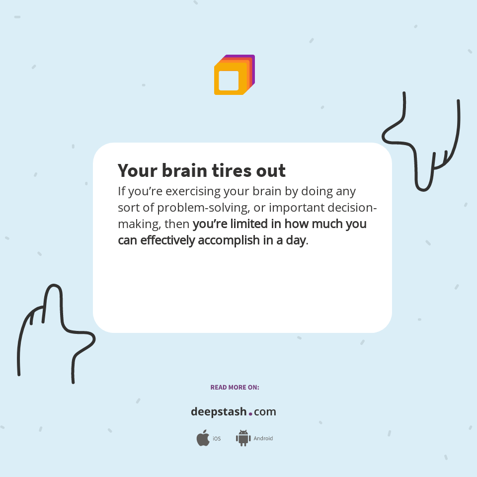 Your brain tires out - Deepstash