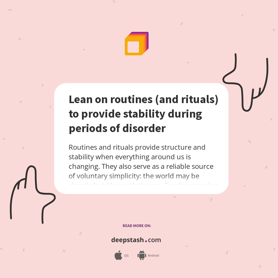 Lean on routines (and rituals) to provide stability during periods of ...