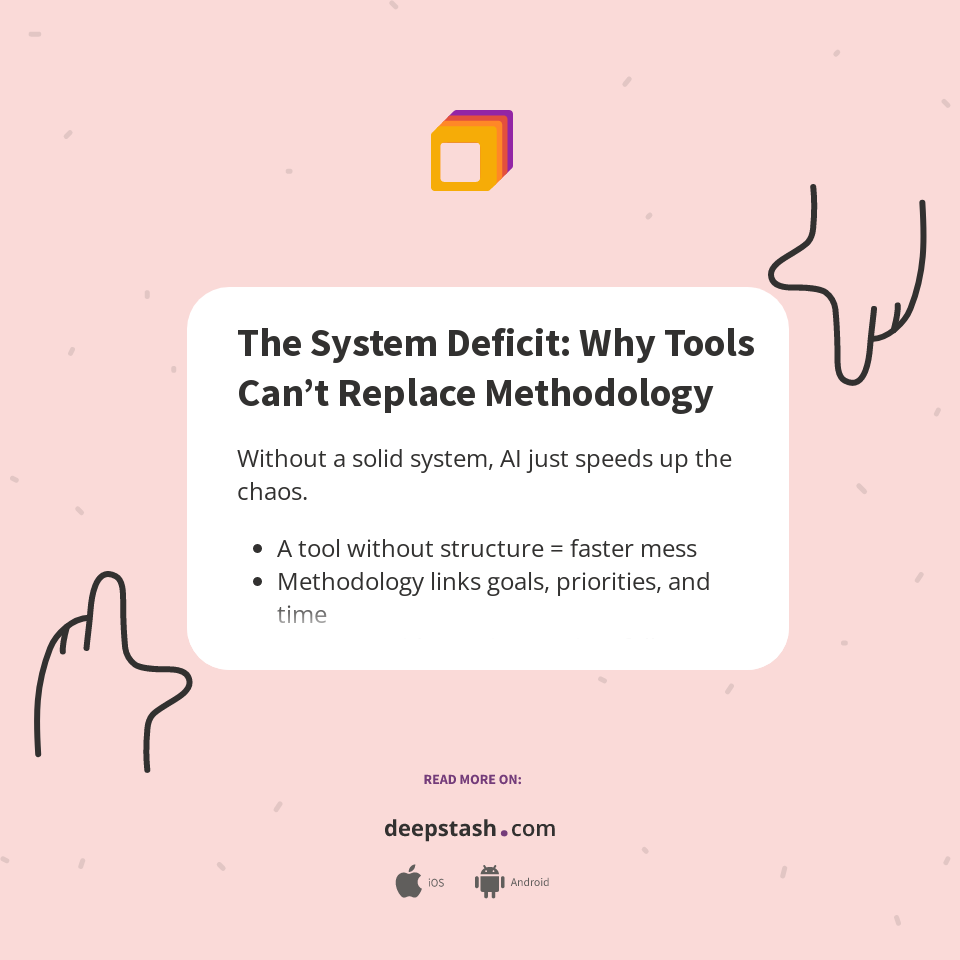 The System Deficit: Why Tools Can’t Replace Methodology - Deepstash